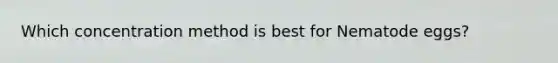 Which concentration method is best for Nematode eggs?