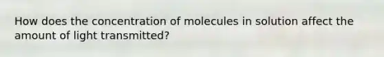 How does the concentration of molecules in solution affect the amount of light transmitted?