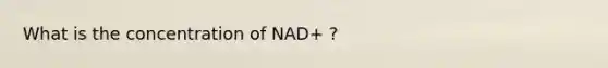 What is the concentration of NAD+ ?