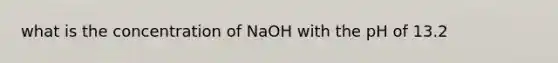 what is the concentration of NaOH with the pH of 13.2