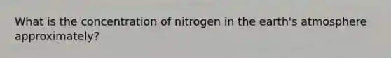 What is the concentration of nitrogen in the earth's atmosphere approximately?