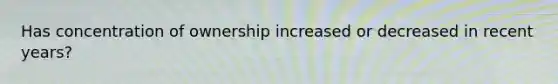 Has concentration of ownership increased or decreased in recent years?