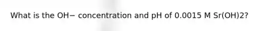 What is the OH− concentration and pH of 0.0015 M Sr(OH)2?