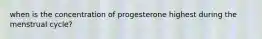 when is the concentration of progesterone highest during the menstrual cycle?