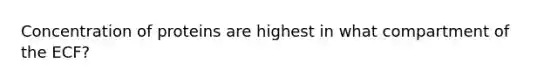 Concentration of proteins are highest in what compartment of the ECF?