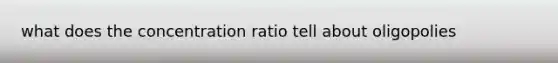 what does the concentration ratio tell about oligopolies