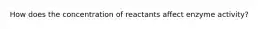 How does the concentration of reactants affect enzyme activity?