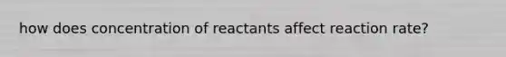 how does concentration of reactants affect reaction rate?