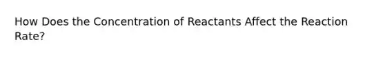 How Does the Concentration of Reactants Affect the Reaction Rate?