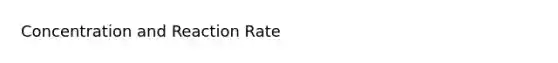 Concentration and Reaction Rate