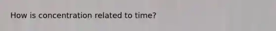 How is concentration related to time?