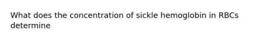 What does the concentration of sickle hemoglobin in RBCs determine