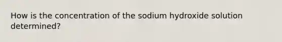 How is the concentration of the sodium hydroxide solution determined?