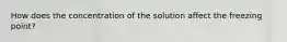 How does the concentration of the solution affect the freezing point?