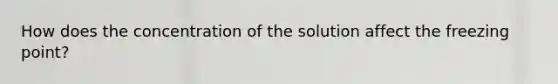 How does the concentration of the solution affect the freezing point?