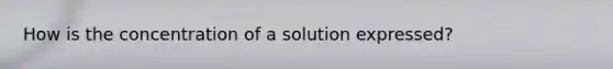 How is the concentration of a solution expressed?