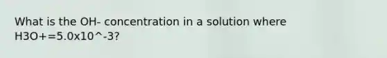 What is the OH- concentration in a solution where H3O+=5.0x10^-3?