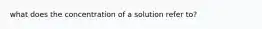 what does the concentration of a solution refer to?