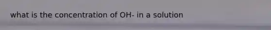 what is the concentration of OH- in a solution