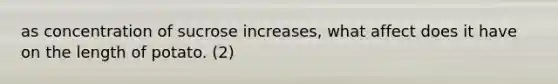 as concentration of sucrose increases, what affect does it have on the length of potato. (2)