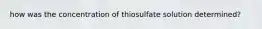 how was the concentration of thiosulfate solution determined?