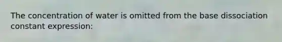 The concentration of water is omitted from the base dissociation constant expression: