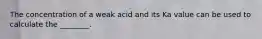 The concentration of a weak acid and its Ka value can be used to calculate the ________.