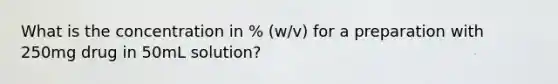 What is the concentration in % (w/v) for a preparation with 250mg drug in 50mL solution?