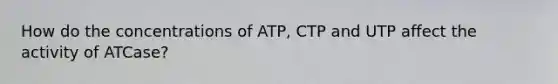 How do the concentrations of ATP, CTP and UTP affect the activity of ATCase?