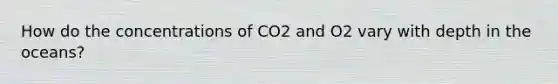 How do the concentrations of CO2 and O2 vary with depth in the oceans?