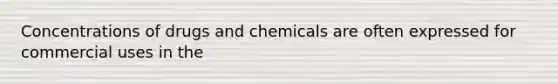 Concentrations of drugs and chemicals are often expressed for commercial uses in the