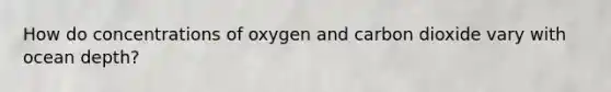 How do concentrations of oxygen and carbon dioxide vary with ocean depth?