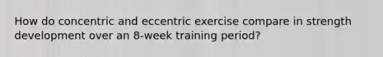 How do concentric and eccentric exercise compare in strength development over an 8-week training period?