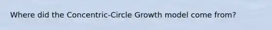 Where did the Concentric-Circle Growth model come from?