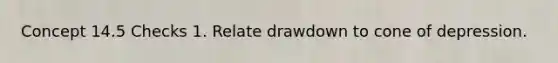 Concept 14.5 Checks 1. Relate drawdown to cone of depression.