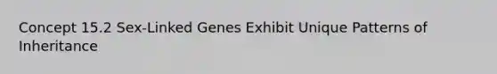 Concept 15.2 Sex-Linked Genes Exhibit Unique Patterns of Inheritance