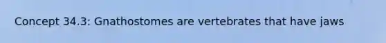 Concept 34.3: Gnathostomes are vertebrates that have jaws