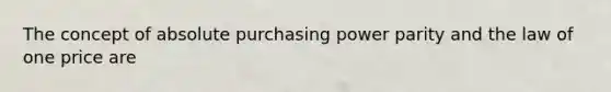 The concept of absolute purchasing power parity and the law of one price are