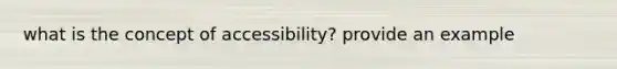 what is the concept of accessibility? provide an example