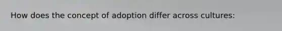 How does the concept of adoption differ across cultures: