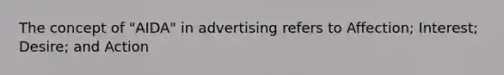 The concept of "AIDA" in advertising refers to Affection; Interest; Desire; and Action