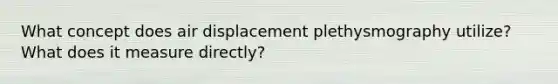 What concept does air displacement plethysmography utilize? What does it measure directly?