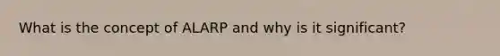 What is the concept of ALARP and why is it significant?