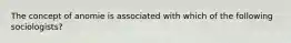 The concept of anomie is associated with which of the following sociologists?