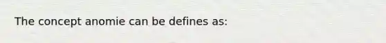 The concept anomie can be defines as: