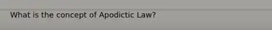 What is the concept of Apodictic Law?