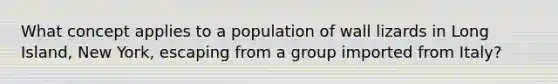 What concept applies to a population of wall lizards in Long Island, New York, escaping from a group imported from Italy?