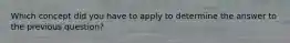 Which concept did you have to apply to determine the answer to the previous question?