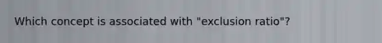 Which concept is associated with "exclusion ratio"?