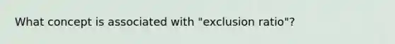 What concept is associated with "exclusion ratio"?